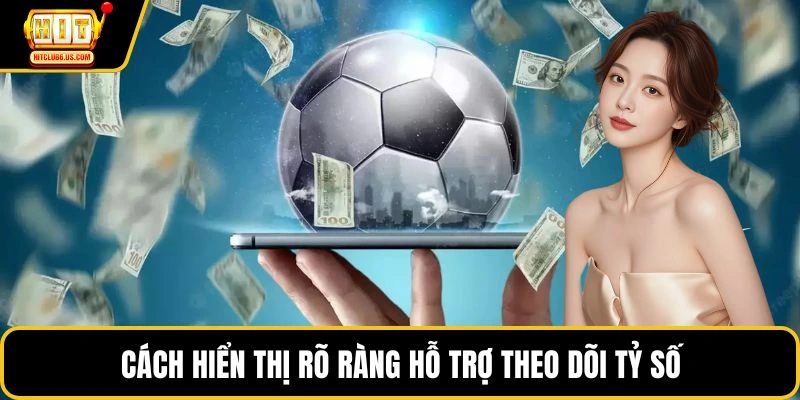 Cách hiển thị rõ ràng hỗ trợ theo dõi tỷ số