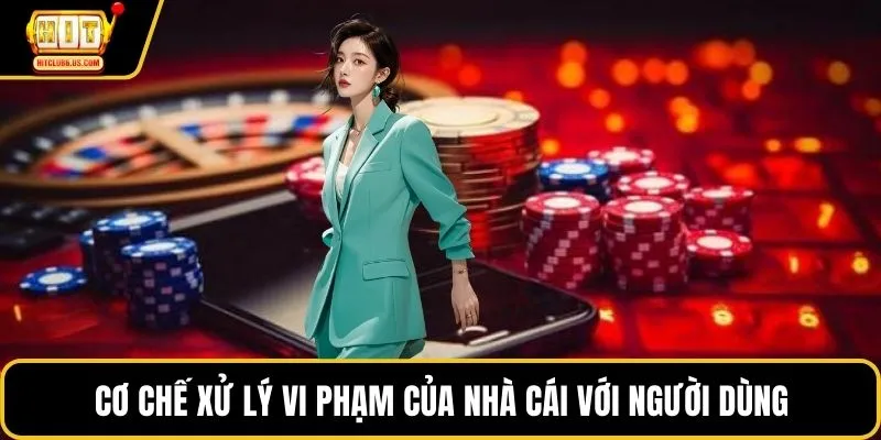 Cơ chế xử lý vi phạm của nhà cái với người dùng