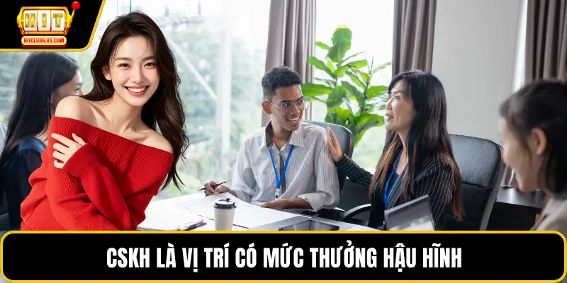CSKH là vị trí có mức thưởng hậu hĩnh