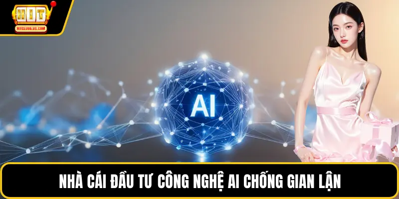 Nhà cái đầu tư công nghệ AI chống gian lận