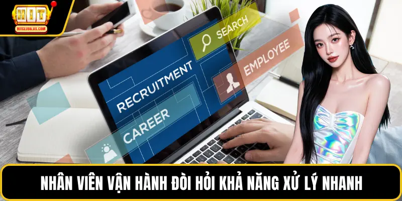 Nhân viên vận hành đòi hỏi khả năng xử lý nhanh