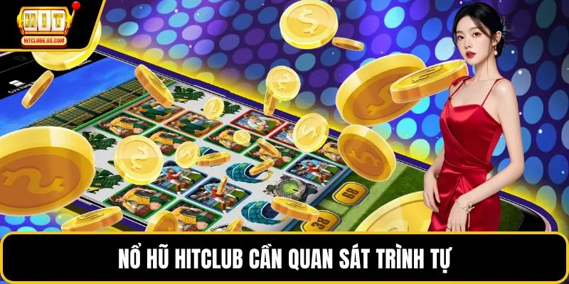  Nổ hũ HITCLUB cần quan sát trình tự