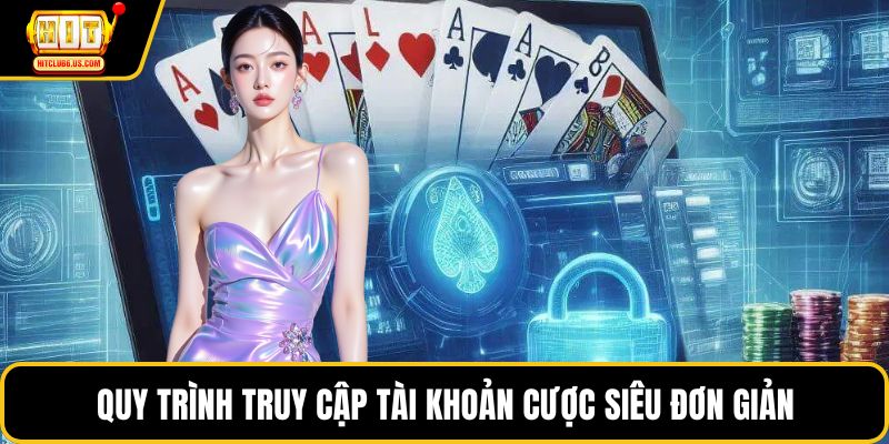 Quy trình truy cập tài khoản cược siêu đơn giản