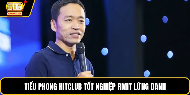 Tiểu Phong HITCLUB tốt nghiệp RMIT lừng danh