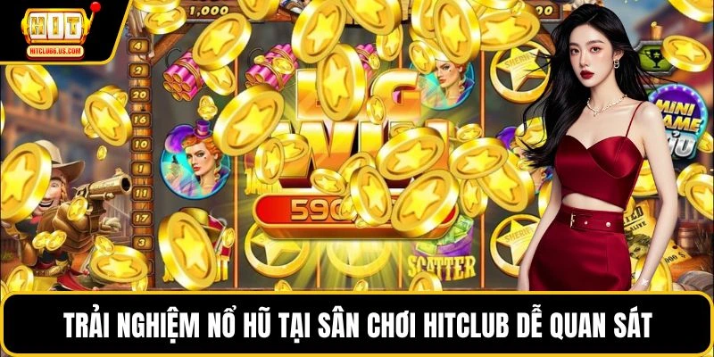  Trải nghiệm nổ hũ tại sân chơi HITCLUB dễ quan sát