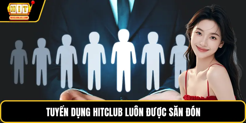Tuyển dụng HITCLUB luôn được săn đón