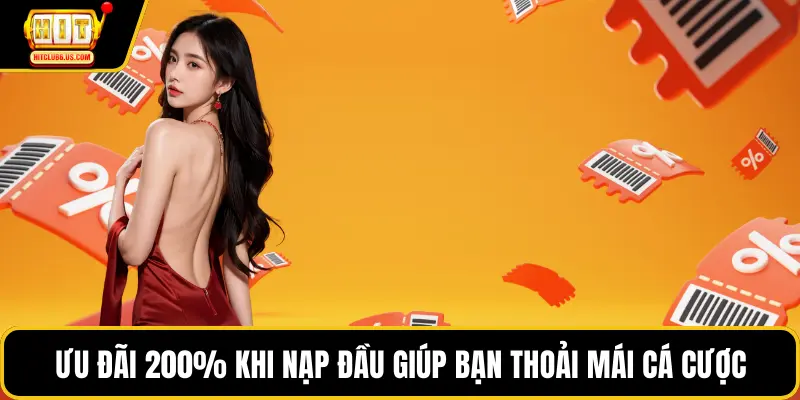 Ưu đãi 200% khi nạp đầu giúp bạn thoải mái cá cược